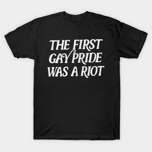 The First Gay Pride Was A Riot T-Shirt